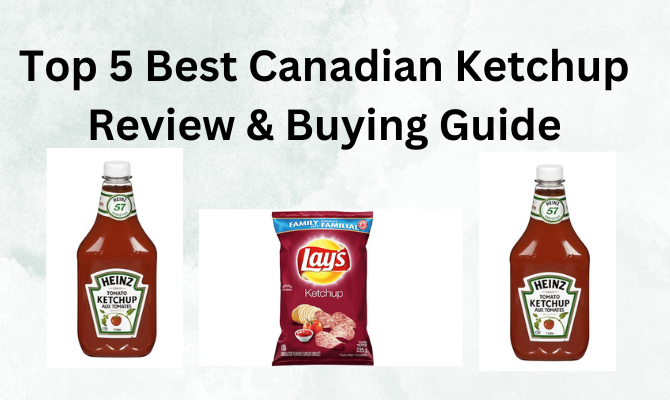 Top 7 Best Canadian Ketchup Review & Buying Guide